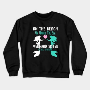 On the beach or under the sea mermaid sister we will always be Crewneck Sweatshirt